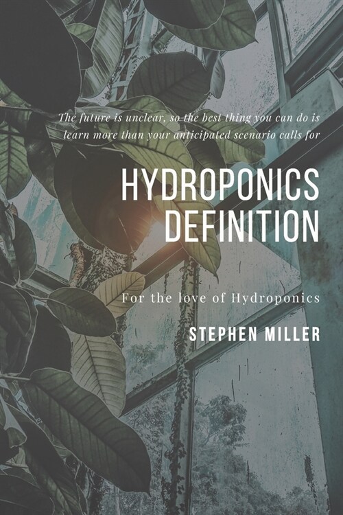 Hydroponics Definition: The Ultimate Beginners Guide to Building a Hydroponic System (Paperback)