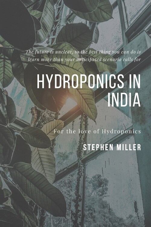 Hydroponics In India: The Ultimate Beginners Guide to Building a Hydroponic System (Paperback)