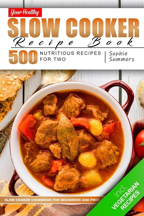 Your Healthy Slow Cooker Recipe Book: 500 Recipes for Two. Nutritious Slow Cooker Recipes for Beginners and Pros incl. Vegetarian Recipes (Paperback)