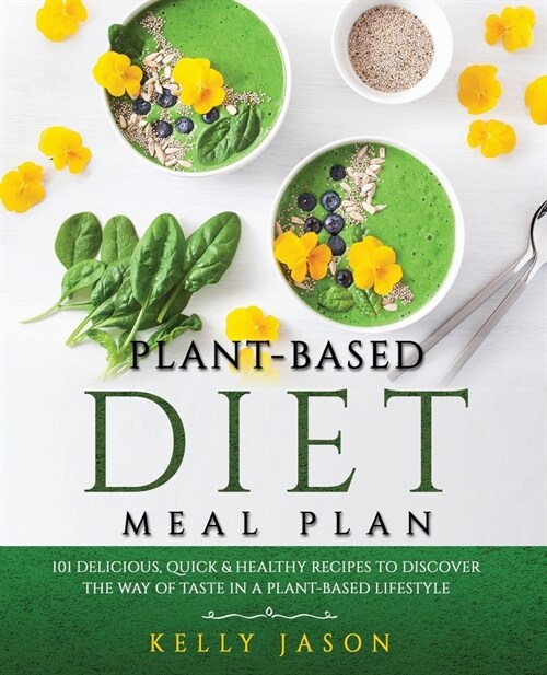 Plant-Based Diet Meal Plan: 101 Delicious, Quick & Healthy Recipes to Discover The Way of Taste in a Plant-Based Lifestyle (Paperback)