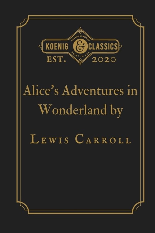 Alices Adventures in Wonderland by Lewis Carroll: Koenig Premium Classics (Paperback)
