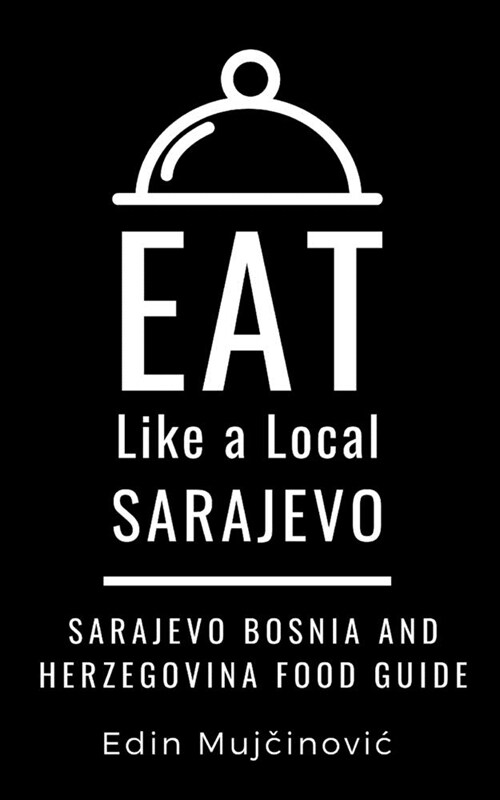 Eat Like a Local-Sarajevo, Bosnia & Herzegovina: SARAJEVO Food Guide (Paperback)