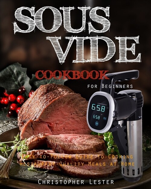 Sous Vide Cookbook for Beginners: Easy-to-Follow Guide to Cooking Restaurant-Quality Meals at Home (Paperback)