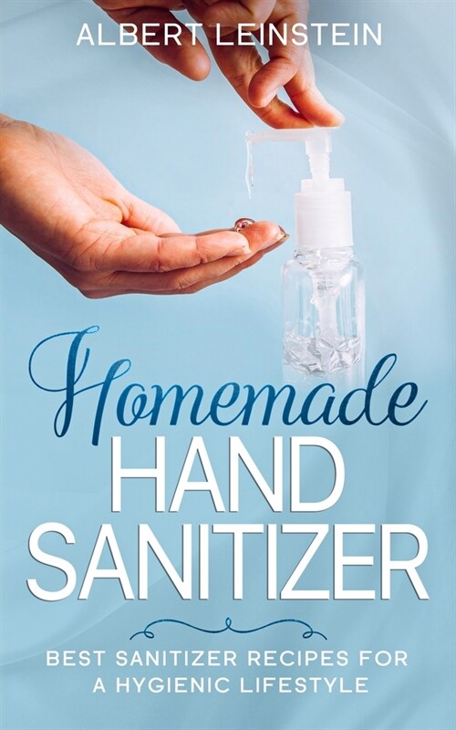 Homemade Hand Sanitizer: Best Sanitizer Recipes for a Hygienic Lifestyle (Paperback)