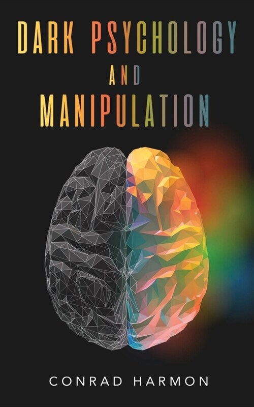 Dark Psychology And Manipulation: Master The Art Of Persuasion, Use NLP And Body Language To Influence People, And See Through The Mind Control Tricks (Paperback)