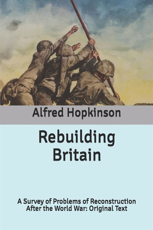 Rebuilding Britain: A Survey of Problems of Reconstruction After the World War: Original Text (Paperback)