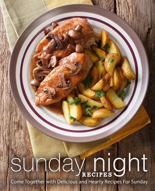 Sunday Night Recipes: Come Together with Delicious and Hearty Recipes For Sunday (2nd Edition) (Paperback)