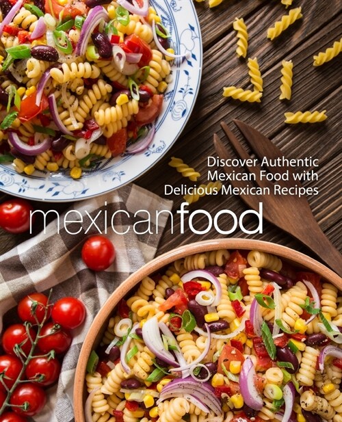 Mexican Food: Discover Authentic Mexican Food with Delicious Mexican Recipes (2nd Edition) (Paperback)