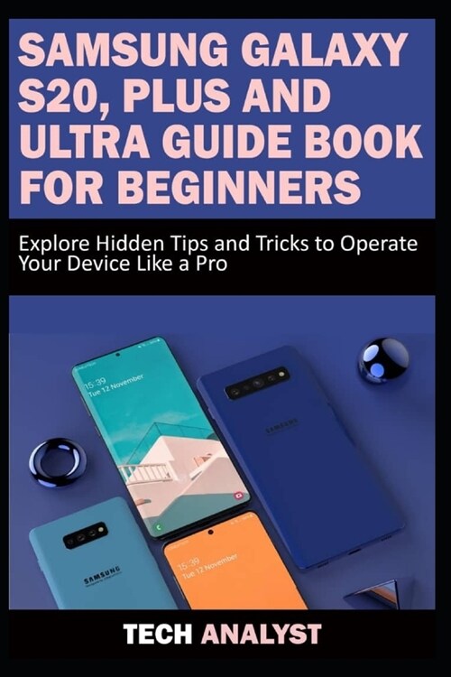 Samsung Galaxy S20, Plus and Ultra Guide Book for Beginners: Explore Hidden Tips and Tricks to Operate Your Device Like A Pro (Paperback)