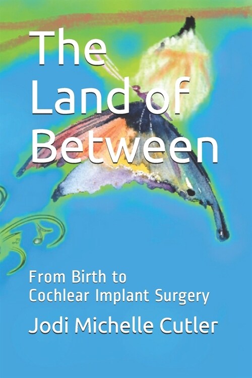 The Land of Between: From Birth to Cochlear Implant Surgery (Paperback)