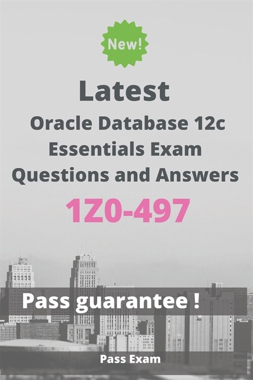 Latest Oracle Database 12c Essentials Exam 1Z0-497 Questions and Answers: Guide for Real Exam (Paperback)