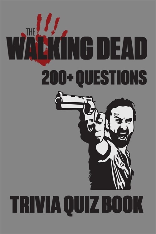 The Walking Dead - 200+ Questions - Trivia Quiz Book: Questions and Answers On All Things The Walking Dead - Worlds Famous Zombie Series (Paperback)