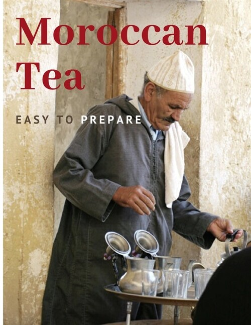 Moroccan Tea: Easy To prepare and enjoy with your family and friends (Paperback)