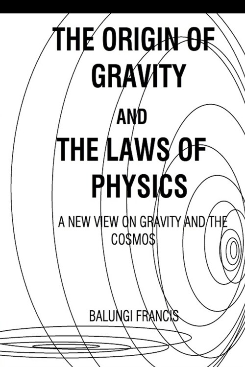 The Origin of Gravity and the Laws of Physics: A new view on Gravity and the Cosmos (Paperback)