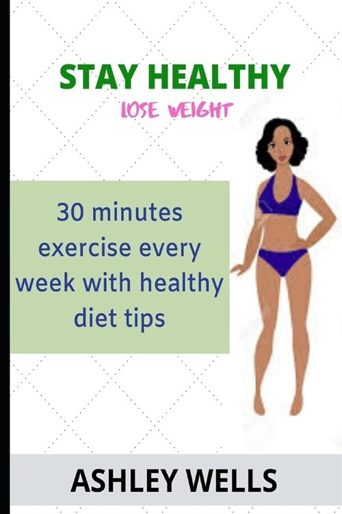 Stay Healthy Lose Weight: 30 Minutes Exercise Every Week with Healthy Diet Tips (Paperback)