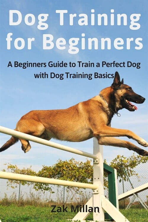 Dog Training for Beginners: A Beginners Guide to Train a Perfect Dog with Dog Training Basics. Includes Common Training Problems, Service Dog Trai (Paperback)