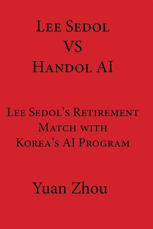 Lee Sedol vs. Handol AI: Lee Sedols Retirement Match with Koreas AI Program (Paperback)