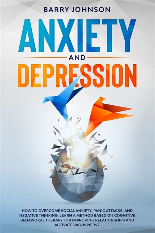 Anxiety and Depression: How to Overcome Social Anxiety, Panic Attacks, and Negative Thinking. Learn a Method Based on Cognitive Behavioral The (Paperback)