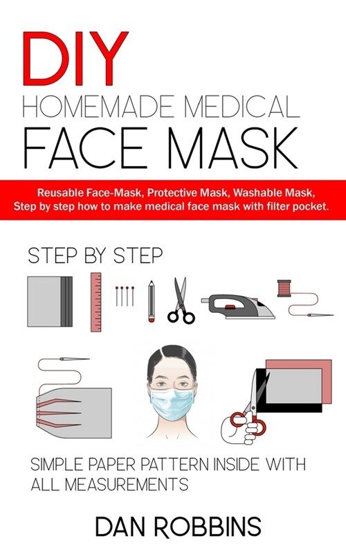 DIY Homemade Medical Face Mask: Reusable Face-Mask, Protective Mask, Washable Mask, Step by step how to make medical face mask with filter pocket. (Paperback)