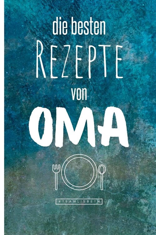 Die besten Rezepte von Oma: Eintragen und Selberschreiben. Rezepte von Oma f? die Ewigkeit. Leckeres Essen. Gute Laune. Omas Tipps. Niemals verge (Paperback)