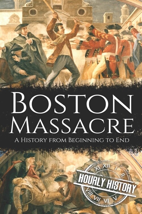 Boston Massacre: A History from Beginning to End (Paperback)