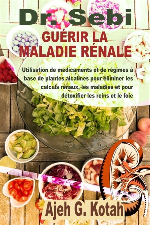 Dr. Sebi Gu?ir La Maladie R?ale: Utilisation de m?icaments et de r?imes ?base de plantes alcalines pour ?iminer les calculs r?aux, les maladies (Paperback)