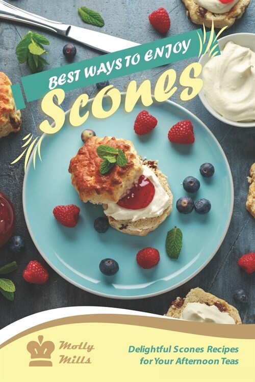 Best Ways to Enjoy Scones: Delightful Scones Recipes for Your Afternoon Teas (Paperback)