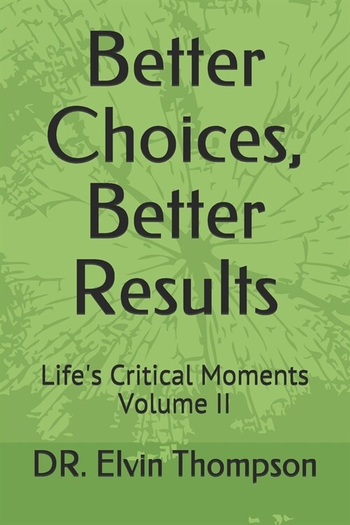 Better Choices, Better Results: Lifes Critical Moments Volume II (Paperback)