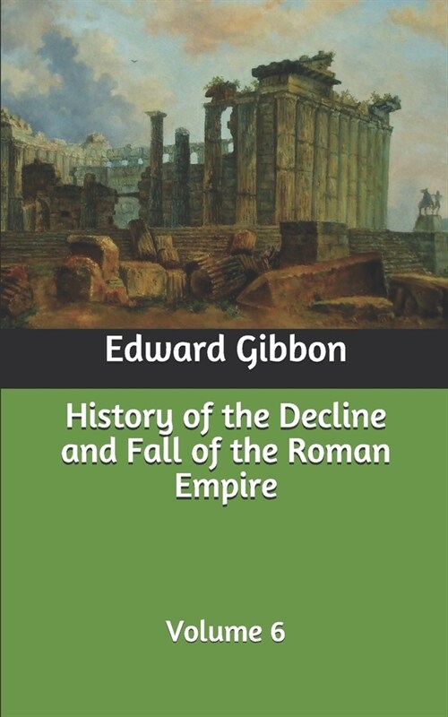 History of the Decline and Fall of the Roman Empire: Volume 6 (Paperback)