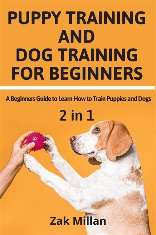 Puppy Training and Dog Training for Beginners: A Beginners Guide to Learn How to Train Puppies and Dogs (Paperback)