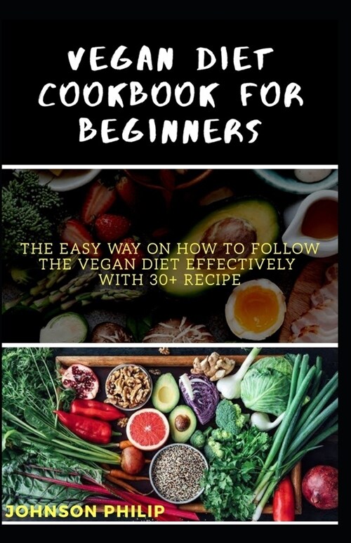 Vegan Diet Cookbook for Beginners: The easy way on how to follow vegan diet effectively with 30+ recipe (Paperback)