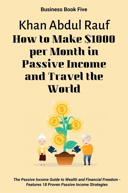 How to Make $1000 per Month in Passive Income and Travel the World: The Passive Income Guide to Wealth and Financial Freedom - Features 18 Proven Pass (Paperback)