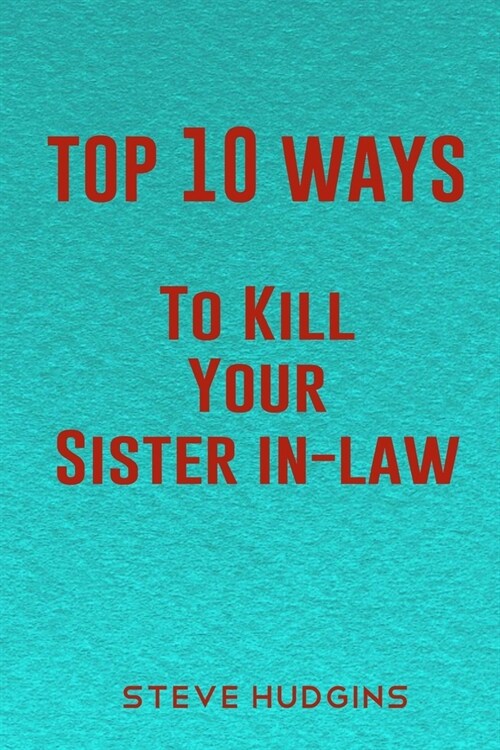 Top 10 Ways To Kill Your Sister In-Law (Paperback)