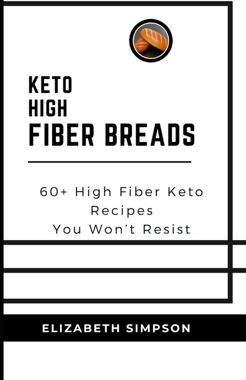 Keto High Fiber Breads: 60+ High Fiber Keto Recipes You Wont Resist (Paperback)
