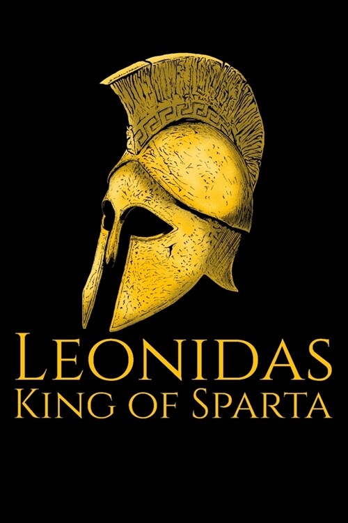 Leonidas King Of Sparta: Ancient Sparta Classical Greek Military History (Paperback)