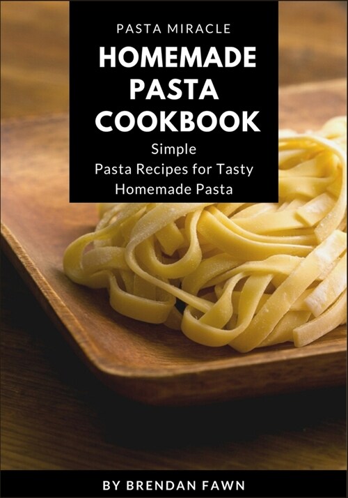 Homemade Pasta Cookbook: Simple Pasta Recipes for Tasty Homemade Pasta (Paperback)