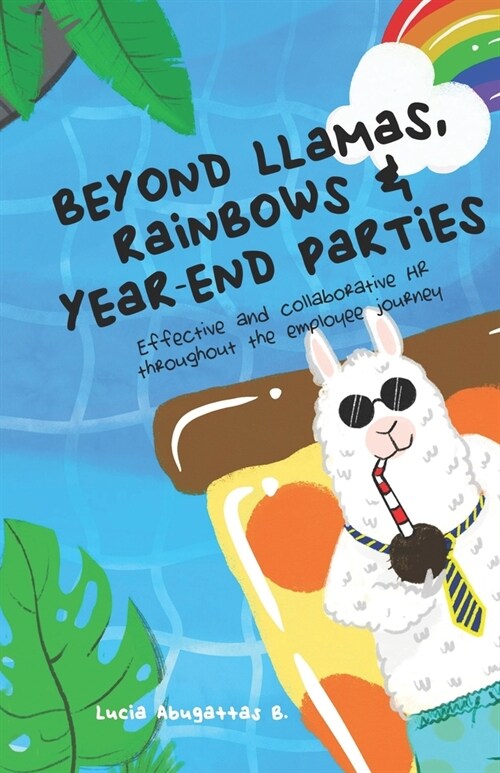 Beyond Llamas, Rainbows & Year-End Parties: Effective and Collaborative HR throughout the employee journey (Paperback)