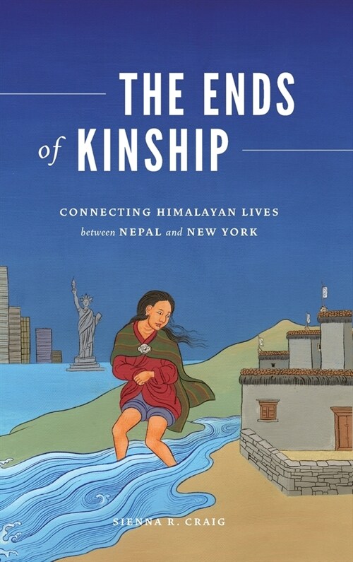 The Ends of Kinship: Connecting Himalayan Lives Between Nepal and New York (Hardcover)