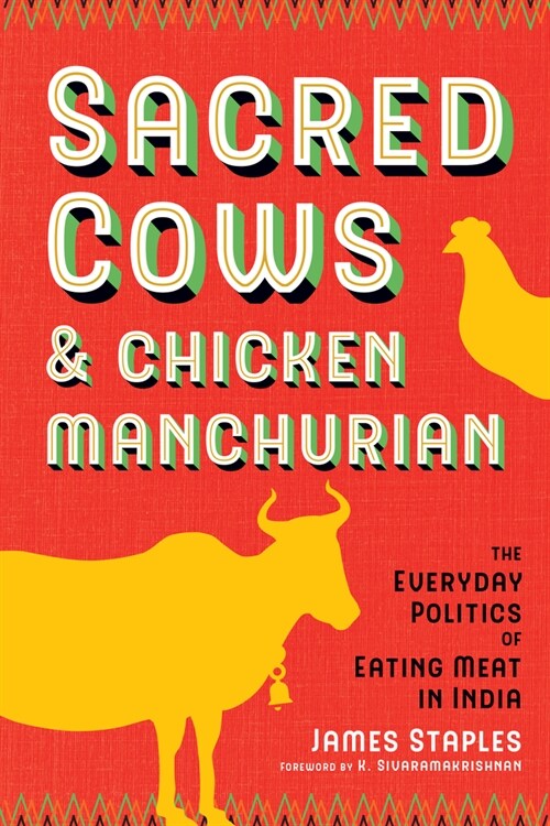 Sacred Cows and Chicken Manchurian: The Everyday Politics of Eating Meat in India (Hardcover)