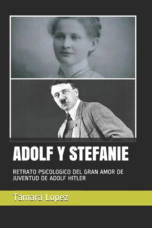 Adolf Y Stefanie: Retrato Psicologico del Gran Amor de Juventud de Adolf Hitler (Paperback)