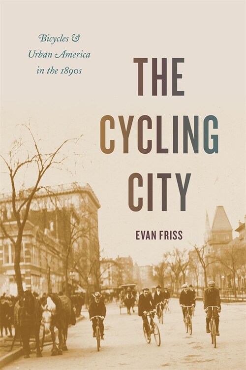 The Cycling City: Bicycles and Urban America in the 1890s (Paperback)