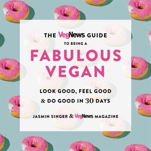 The Vegnews Guide to Being a Fabulous Vegan: Look Good, Feel Good & Do Good in 30 Days (Paperback)