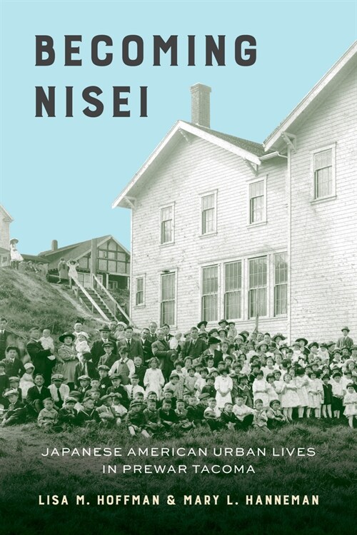 Becoming Nisei: Japanese American Urban Lives in Prewar Tacoma (Hardcover)