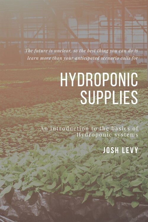 Hydroponic Supplies: The Ultimate Beginners Guide to Building a Hydroponic System (Paperback)