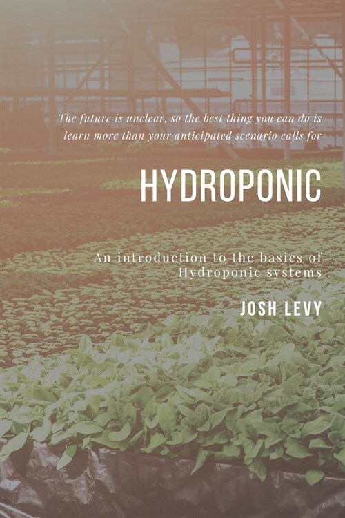 Hydroponic: The Ultimate Beginners Guide to Building a Hydroponic System (Paperback)