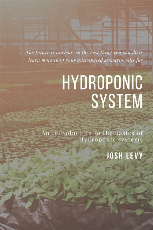 Hydroponic System: The Ultimate Beginners Guide to Building a Hydroponic System (Paperback)