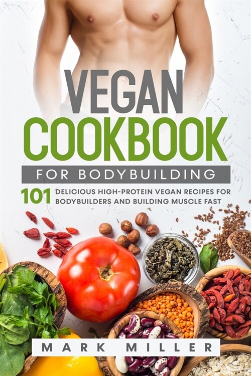 Vegan Cookbook for Bodybuilding: 101 Delicious High-Protein Vegan Recipes For Bodybuilders and Building Muscle Fast (Paperback)