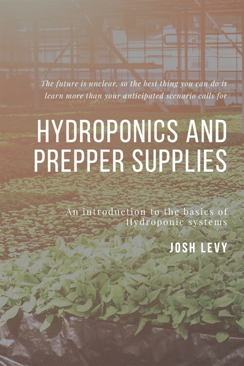 Hydroponics and Prepper Supplies: The Ultimate Beginners Guide to Building a Hydroponic System (Paperback)