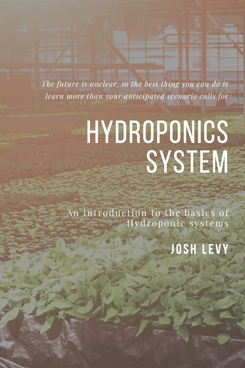 Hydroponics System: The Ultimate Beginners Guide to Building a Hydroponic System (Paperback)