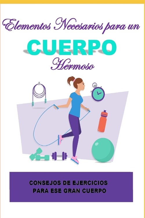 Elementos Necesarios para un Cuerpo Hermoso: Consejos de Ejercicios para ese Gran Cuerpo. (Paperback)